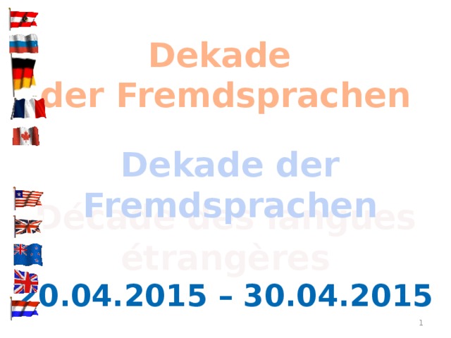 Dekade der Fremdsprachen   Décade des langues étrangères 20.04.2015 – 30.04.2015 Dekade der Fremdsprachen  