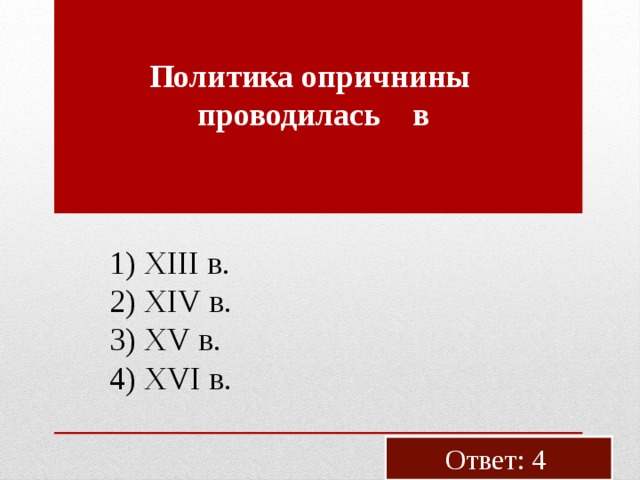 По­ли­ти­ка оприч­ни­ны про­во­ди­лась в 1) XIII в. 2) XIV в. 3) XV в. 4) XVI в. Ответ: 4 