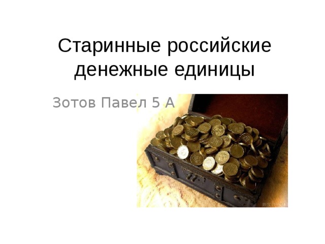 Старинные российские денежные единицы Зотов Павел 5 А 
