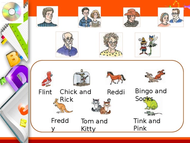Bingo and Socks Chick and Rick Flint Reddie Freddy Tink and Pink Tom and Kitty 