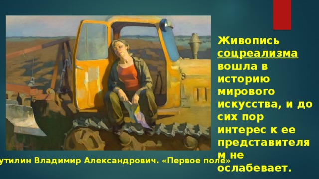Живопись соцреализма вошла в историю мирового искусства, и до сих пор интерес к ее представителям не ослабевает. Кутилин Владимир Александрович. «Первое поле» 