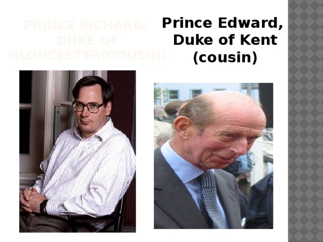 Prince Richard,  Duke of Gloucester(cousin) Prince Edward, Duke of Kent (cousin) 