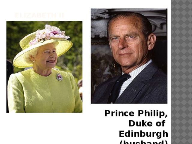  Elizabeth  II Prince Philip,  Duke of Edinburgh (husband) 