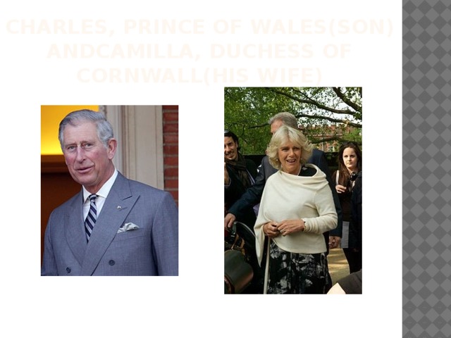 Charles, Prince of Wales(son) andCamilla, Duchess of Cornwall(his wife) 