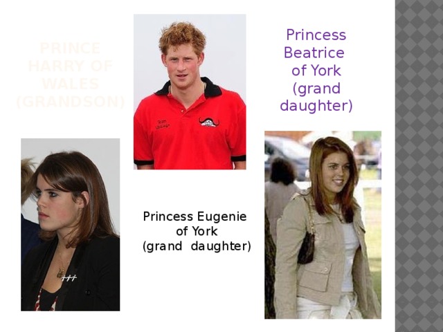 Princess Beatrice of York (grand daughter) Prince Harry of Wales  (grandson) Princess Eugenie of York (grand daughter) 