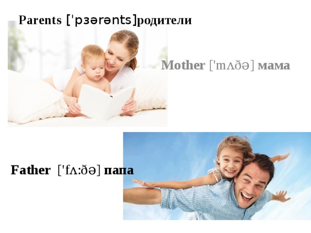 Parents ['pɜərənts] родители  Mother ['mʌðə] мама Father ['fʌ:ðə] папа 