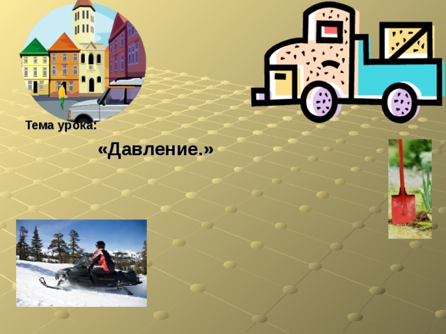     Тема урока:   «Давление.»     