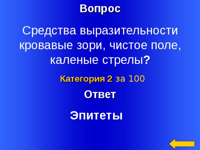 Вопрос Средства выразительности кровавые зори, чистое поле, каленые стрелы ? Категория 2  за 100 Ответ Welcome to Power Jeopardy   © Don Link, Indian Creek School, 2004 You can easily customize this template to create your own Jeopardy game. Simply follow the step-by-step instructions that appear on Slides 1-3. Эпитеты 2 