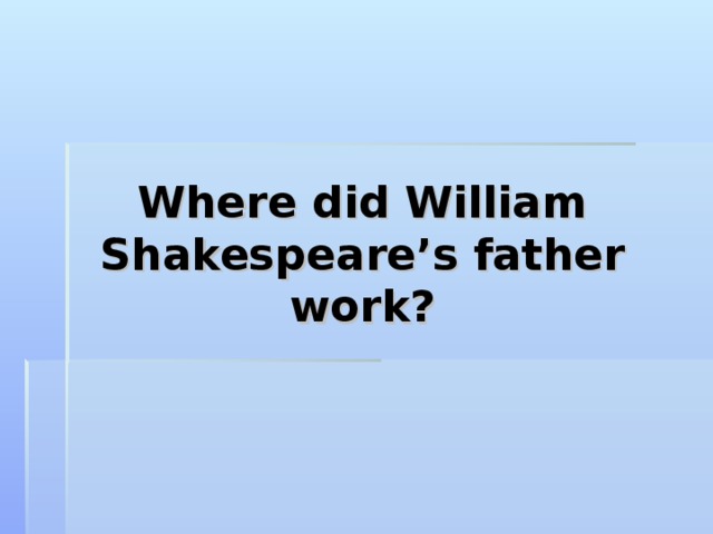 Where did William Shakespeare’s father work? 