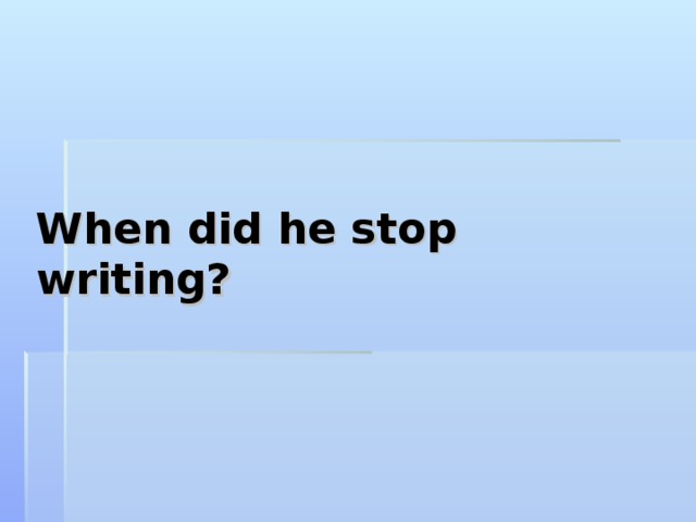 When did he stop writing? 