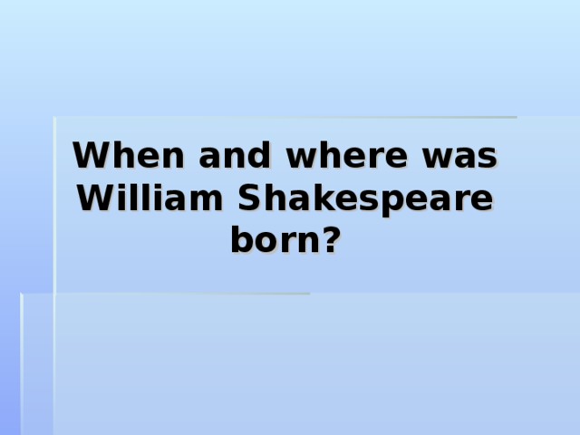 When and where was William Shakespeare born? 