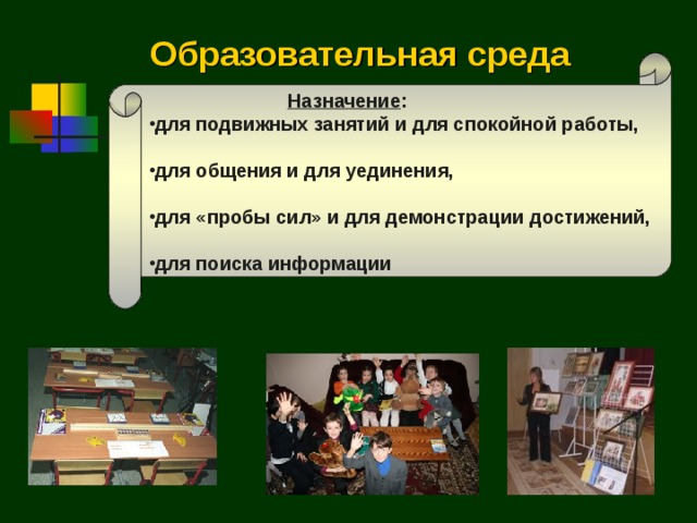 Образовательная среда   Назначение : для подвижных занятий и для спокойной работы,  для общения и для уединения,  для «пробы сил» и для демонстрации достижений,  для поиска информации  