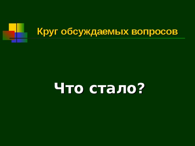 Круг обсуждаемых вопросов Что стало?  