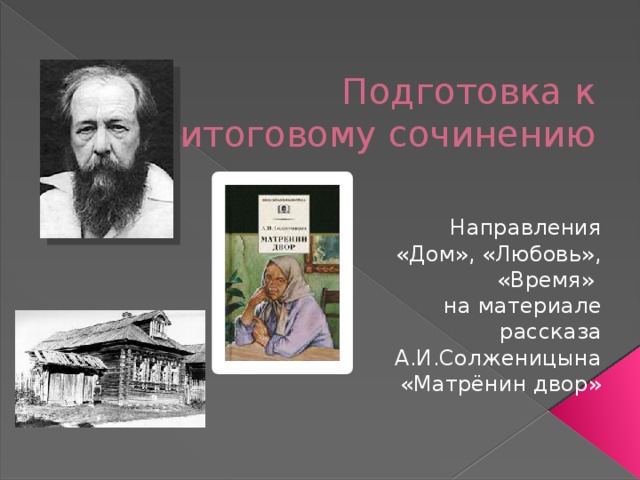 Подготовка к итоговому сочинению Направления «Дом», «Любовь», «Время» на материале рассказа А.И.Солженицына «Матрёнин двор» 