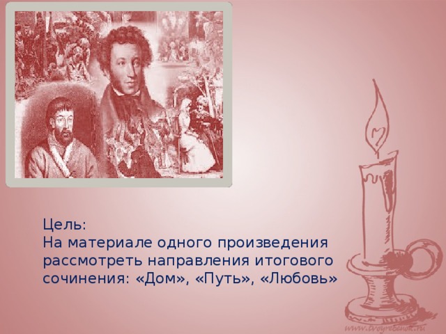 Цель: На материале одного произведения рассмотреть направления итогового сочинения: «Дом», «Путь», «Любовь» 