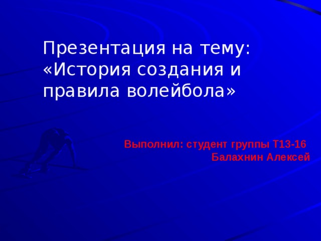 Презентация на тему: «История создания и правила волейбола»  Выполнил: студент группы Т13-16  Балахнин Алексей 