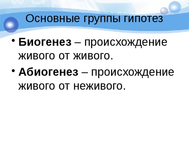 Основные группы гипотез Биогенез – происхождение живого от живого. Абиогенез – происхождение живого от неживого. 