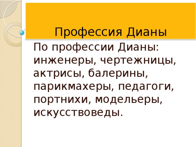 Профессия Дианы По профессии Дианы: инженеры, чертежницы, актрисы, балерины, парикмахеры, педагоги, портнихи, модельеры, искусствоведы. 