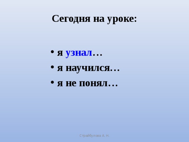 Сегодня на уроке: я узнал … я научился… я не понял…  Страйбулова А. Н.