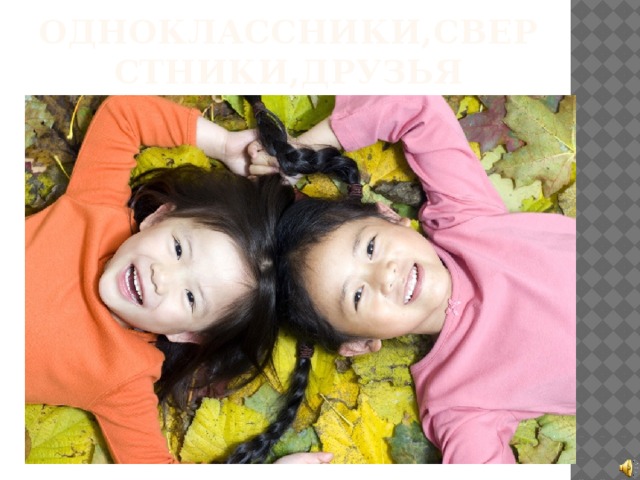 Одноклассники,сверстники,друзья 