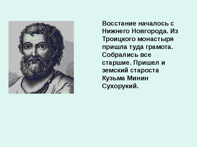 Восстание началось с Нижнего Новгорода. Из Троицкого монастыря пришла туда грамота. Собрались все старшие. Пришел и земский староста Кузьма Минин Сухорукий.