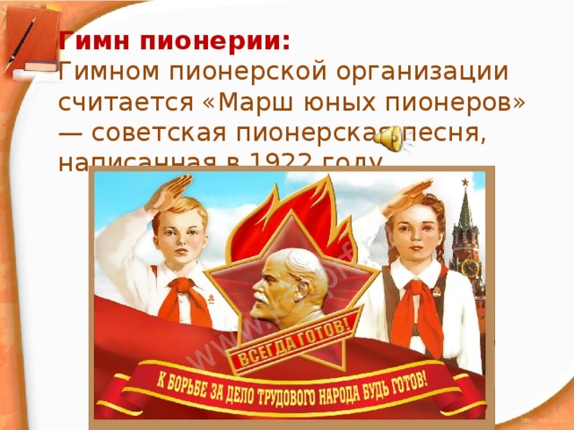 Гимн пионерии: Гимном пионерской организации считается «Марш юных пионеров» — советская пионерская песня, написанная в 1922 году.