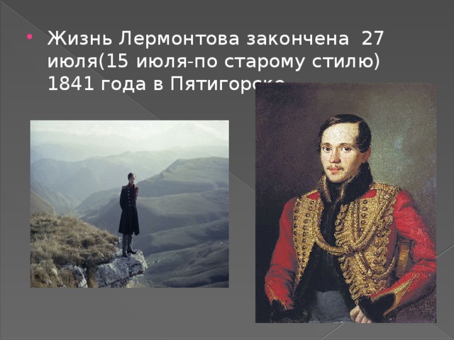 Жизнь Лермонтова закончена 27 июля(15 июля-по старому стилю) 1841 года в Пятигорске. 