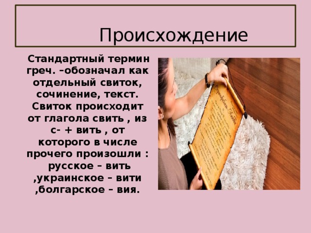  Происхождение  Стандартный термин греч. –обозначал как отдельный свиток, сочинение, текст. Свиток происходит от глагола свить , из с- + вить , от которого в числе прочего произошли : русское – вить ,украинское – вити ,болгарское – вия.   