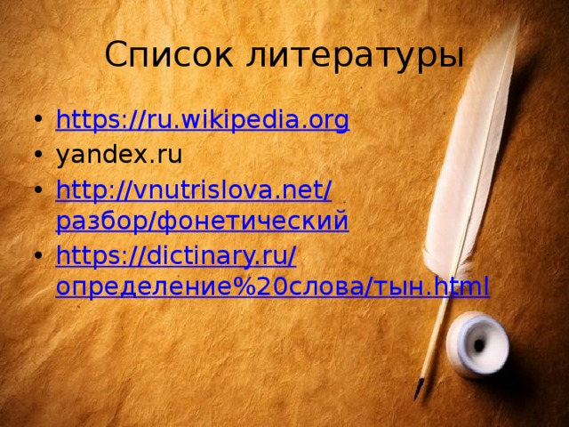 Список литературы https:// ru.wikipedia.org yandex.ru http://vnutrislova.net/ разбор/фонетический https://dictinary.ru/ определение%20слова/тын. html 