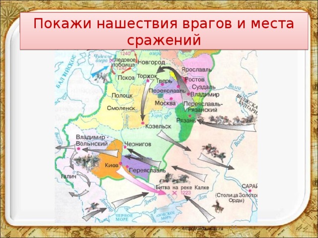 Покажи границу государства Покажи города Покажи реки и моря Покажи нашествия врагов и места сражений  