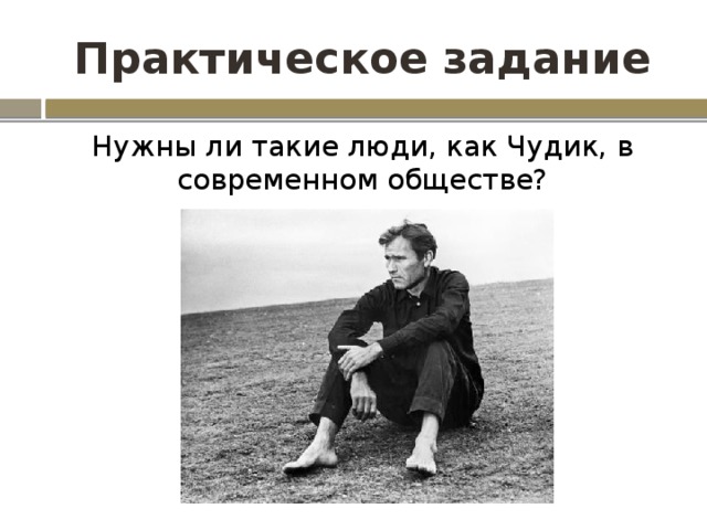 Практическое задание Нужны ли такие люди, как Чудик, в современном обществе? 