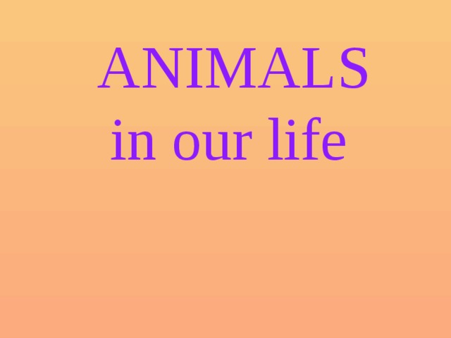  ANIMALS  in our life  