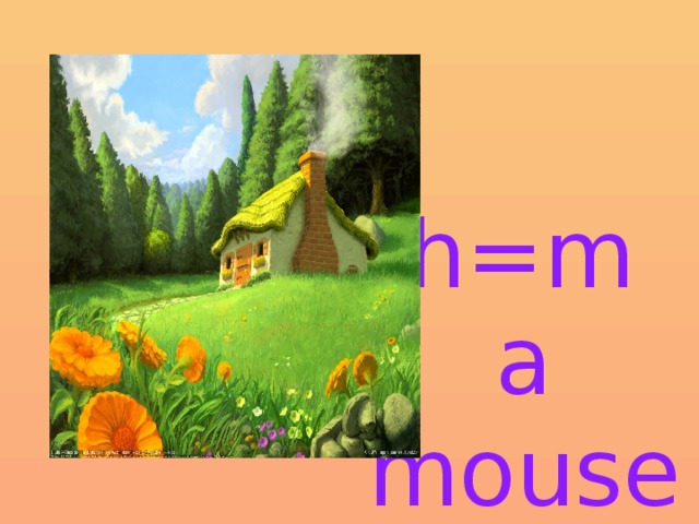     h=m   a mouse 