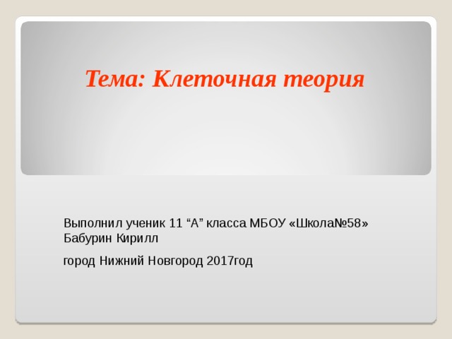 Тема: Клеточная теория Выполнил ученик 11 “A” класса МБОУ «Школа№58» Бабурин Кирилл город Нижний Новгород 2017год  