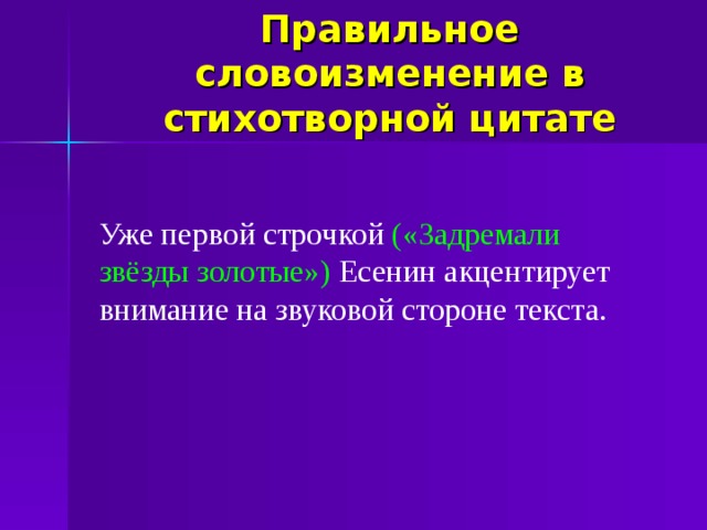 Правильное словоизменение в стихотворной цитате Уже первой строчкой («Задремали звёзды золотые») Есенин акцентирует внимание на звуковой стороне текста.  