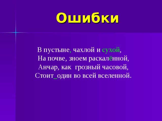 Ошибки В пустыне , чахлой и сухой ,  На почве, зноем раскал ё нной,  Анчар, как грозный часовой,  Стоит _ один во всей вселенной. В пустыне , чахлой и сухой ,  На почве, зноем раскал ё нной,  Анчар, как грозный часовой,  Стоит _ один во всей вселенной.  