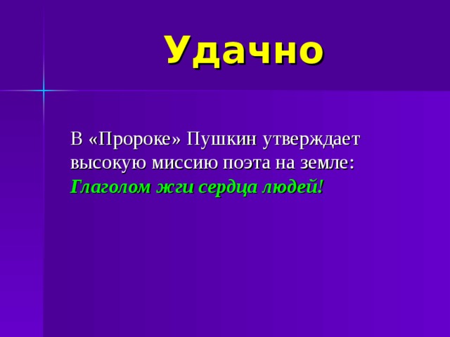 Удачно В «Пророке» Пушкин утверждает высокую миссию поэта на земле: Глаголом жги сердца людей!   