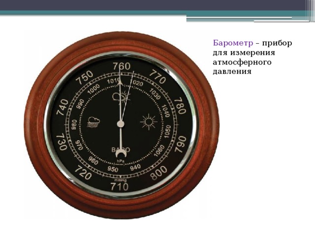 Барометр – прибор для измерения атмосферного давления