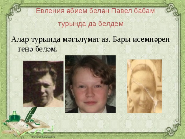 Евления әбием белән Павел бабам турында да белдем Алар турында мәгълүмат аз. Бары исемнәрен генә беләм.