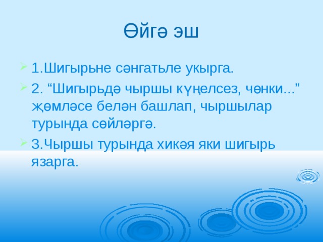 Өйгә эш 1.Шигырьне сәнгатьле укырга. 2. “Шигырьдә чыршы күңелсез, чөнки...” җөмләсе белән башлап, чыршылар турында сөйләргә. 3.Чыршы турында хикәя яки шигырь язарга. 