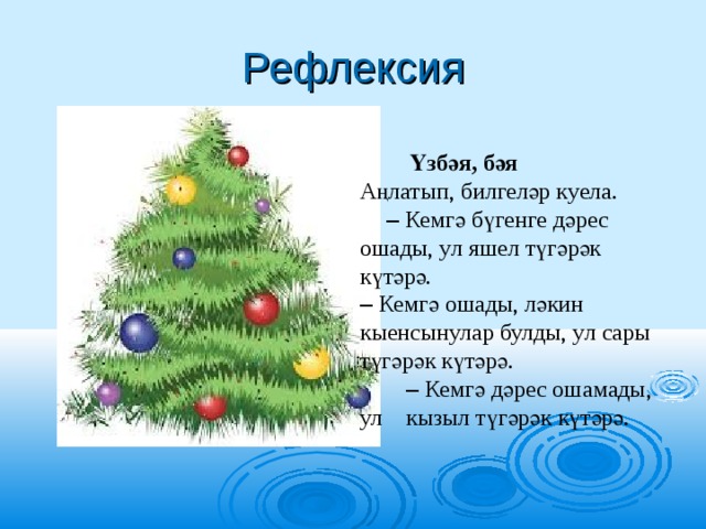 Рефлексия     Үзбәя, бәя Аңлатып, билгеләр куела. –  Кемгә бүгенге дәрес ошады, ул яшел түгәрәк күтәрә. –  Кемгә ошады, ләкин кыенсынулар булды, ул сары түгәрәк күтәрә. –  Кемгә дәрес ошамады, ул кызыл түгәрәк күтәрә. 