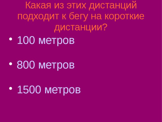 Какая из этих дистанций подходит к бегу на короткие дистанции?  100 метров 800 метров  1500 метров  