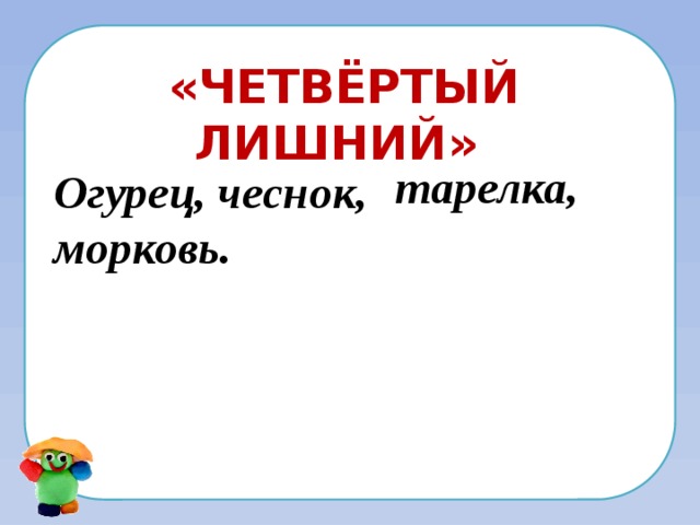 «четвёртый лишний» тарелка, Огурец, чеснок, морковь. 
