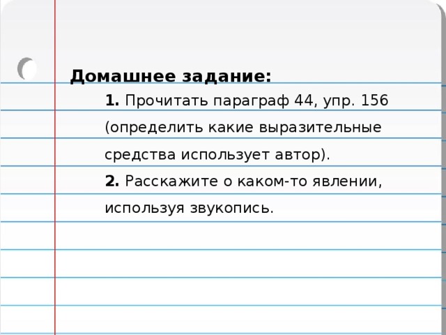 Домашнее задание: 1. Прочитать параграф 44, упр. 156 (определить какие выразительные средства использует автор). 2. Расскажите о каком-то явлении, используя звукопись. 