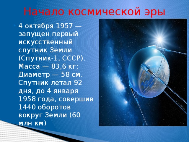 Какая дата стала началом космической эры человечества. 4 Октября 1957 года первый искусственный Спутник земли. 4 Октября 1957-первый ИСЗ "Спутник" (СССР).. Масса первого спутника земли. Начало космической эры 4 октября 1957.