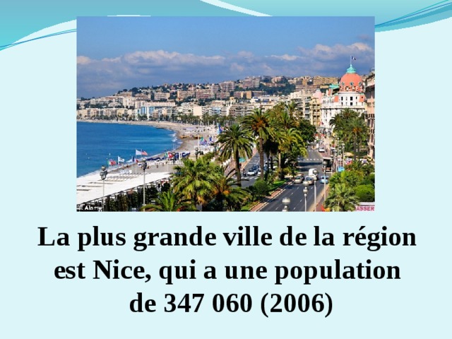 La plus grande ville de la région est Nice, qui a une population  de 347 060 (2006) 