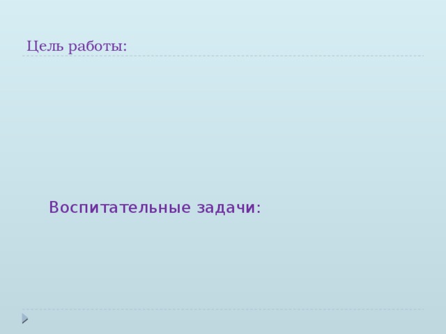 Цель работы: Воспитательные задачи: 