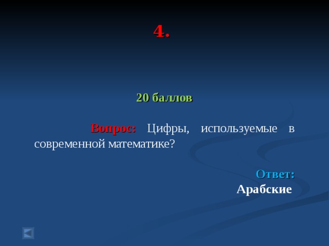 4.  20 баллов   Вопрос: Цифры, используемые в современной математике?   Ответ: Арабские   