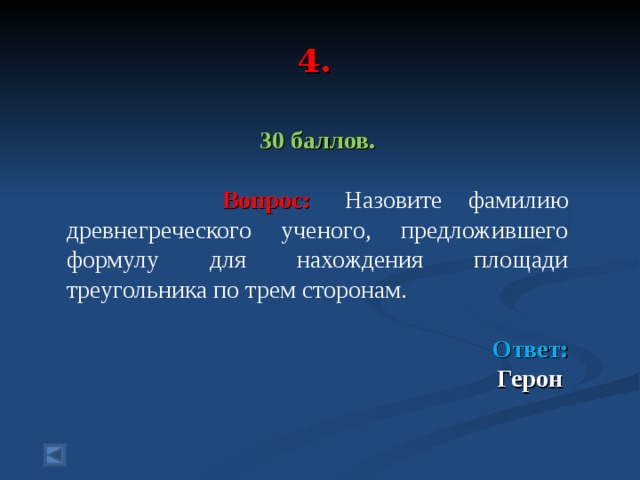 4. 30 баллов.   Вопрос:   Назовите фамилию древнегреческого ученого, предложившего формулу для нахождения площади треугольника по трем сторонам.   Ответ: Герон  