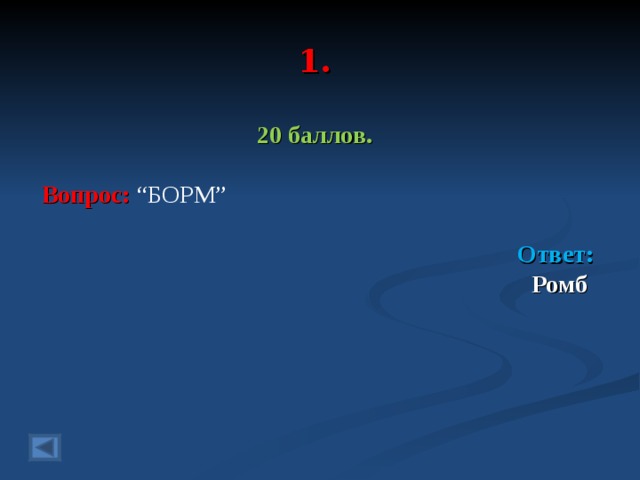 1. 20 баллов.  Вопрос: “БОРМ”  Ответ: Ромб   